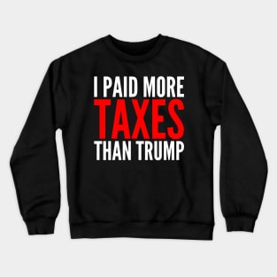 I Paid More Taxes Than Donald Trump Crewneck Sweatshirt